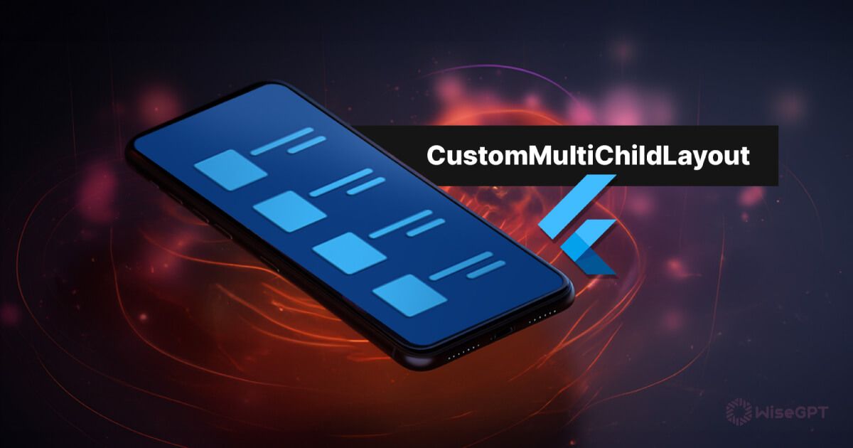 CustomMultiChildLayout in Flutter: A Developer’s Guide