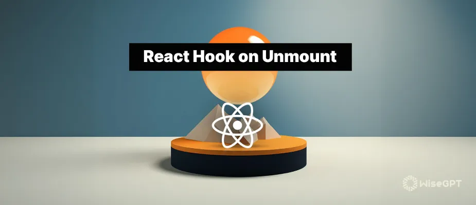A Guide to Unmounting Components in React Using Hooks